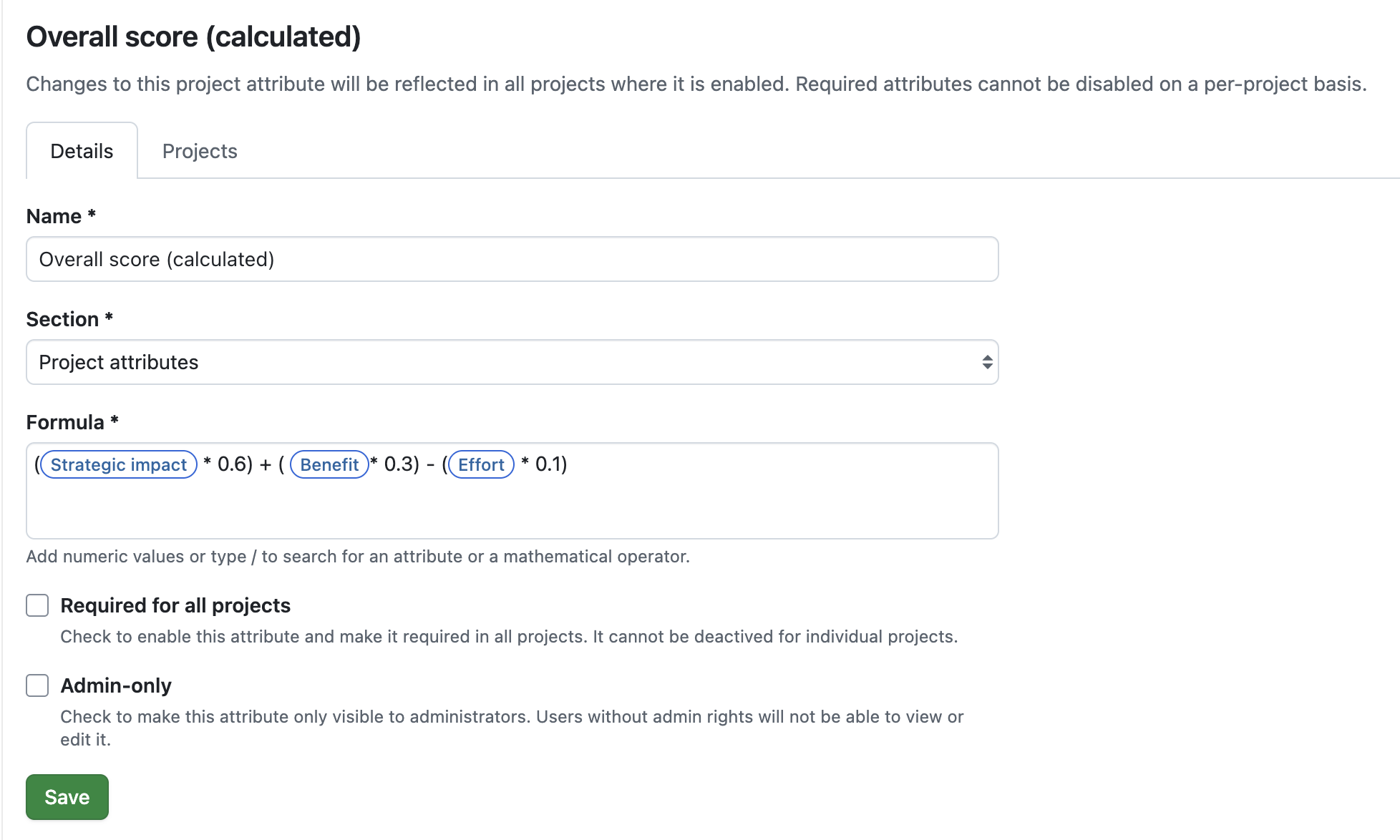Formula example for a project attribute of type ‘Calculated Project Score’: (Strategic impact * 0.6) + (Benefit * 0.3) - (Effort * 0.1)